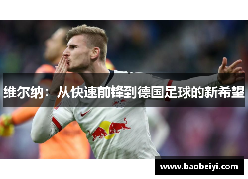 维尔纳：从快速前锋到德国足球的新希望
